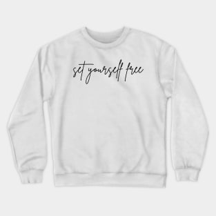 Set Yourself Free. A Self Love, Self Confidence Quote. Crewneck Sweatshirt